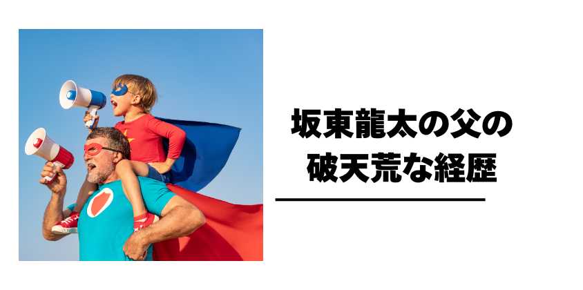 坂東龍太の父の破天荒な経歴